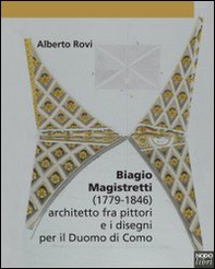 Biagio Magistretti (1779-1846) architetto fra pittori e i disegni per il Duomo di Como - Librerie.coop