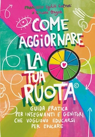 Come aggiornare la tua ruota. Guida pratica per insegnanti e genitori che vogliono educarsi per educare - Librerie.coop Come aggiornare la tua ruota. Guida pratica per insegnanti e genitori che vogliono educarsi per educare - Librerie.coop