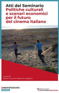 Politiche culturali e scenari economici per il futuro del cinema italiano. Atti del Seminario - Librerie.coop
