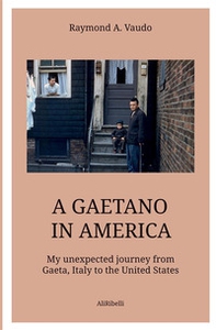 A Gaetano in America. My unexpected journey from Gaeta, Italy to the United States - Librerie.coop