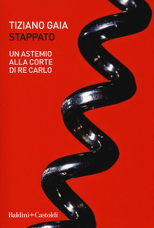 Stappato. Un astemio alla corte di re Carlo - Librerie.coop