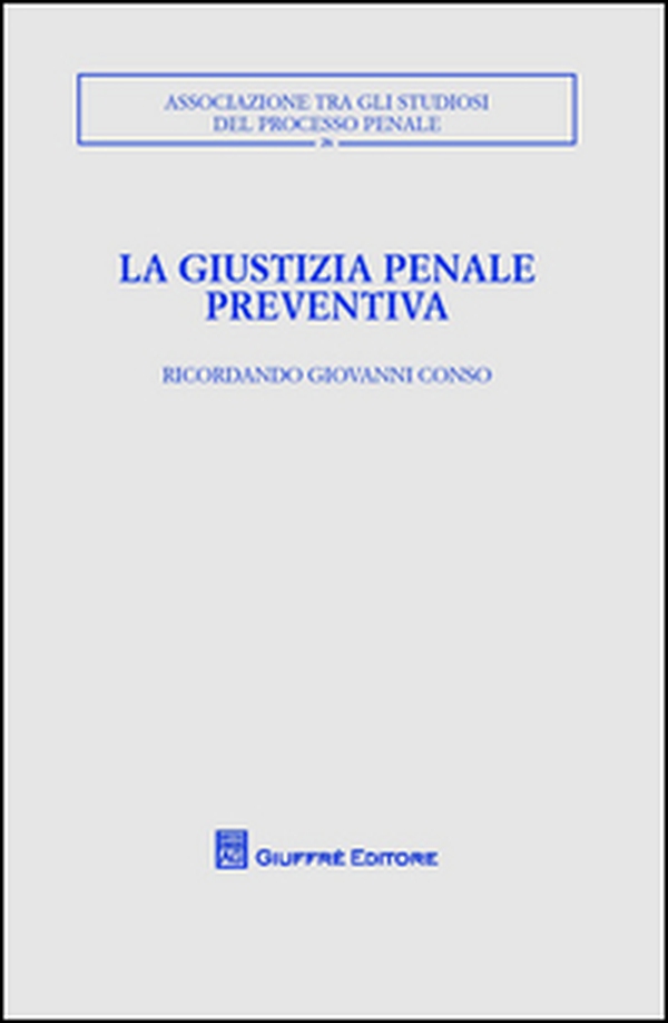 La giustizia penale preventiva. Ricordando Giovanni Conso - Librerie.coop