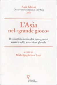 L'Asia nel «grande gioco». Il consolidamento dei protagonisti asiatici nello scacchiere globale. Asia Maior 2007 - Librerie.coop