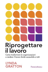 Riprogettare il lavoro. Come trasformare le organizzazioni e rendere il lavoro ibrido accessibile a tutti - Librerie.coop
