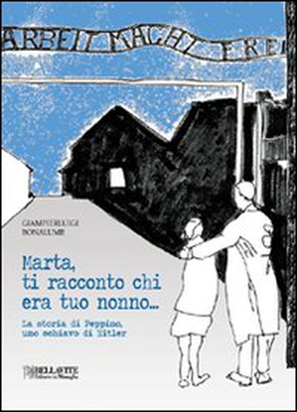 Marta, ti racconto chi era tuo nonno... La storia di Peppino, uno schiavo di Hitler - Librerie.coop Marta, ti racconto chi era tuo nonno... La storia di Peppino, uno schiavo di Hitler - Librerie.coop