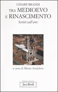 Tra Medioevo e Rinascimento. Scritti sull'arte da Giotto a Jacopo della Quercia - Librerie.coop