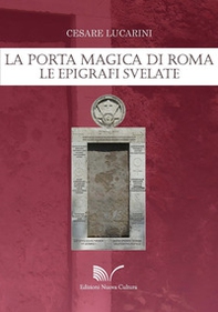 La porta magica di Roma. Le epigrafi svelate - Librerie.coop