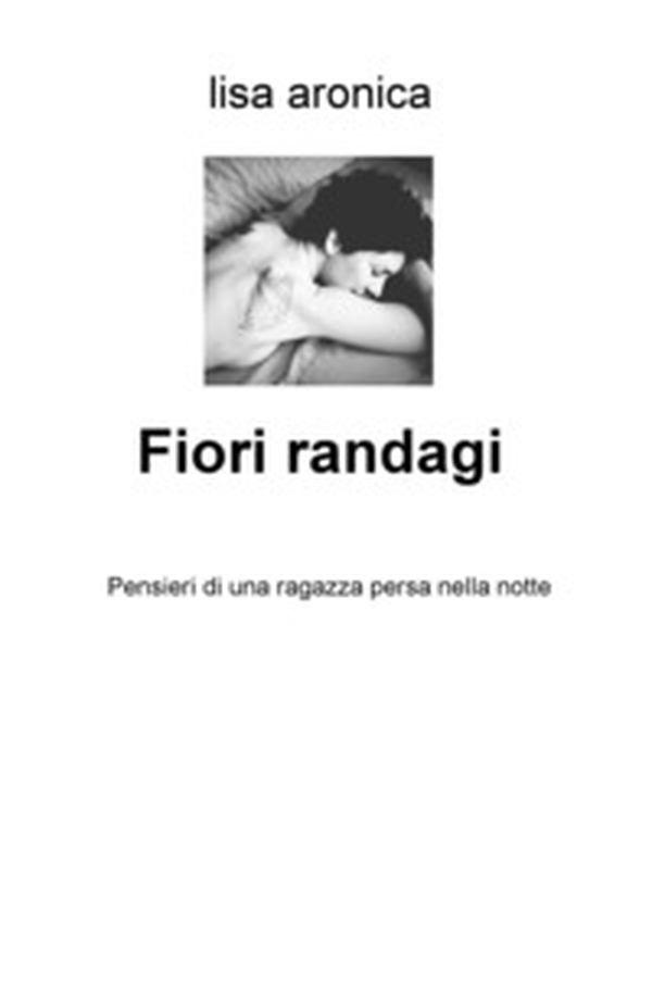 Fiori randagi. Pensieri di una ragazza persa nella notte - Librerie.coop Fiori randagi. Pensieri di una ragazza persa nella notte - Librerie.coop