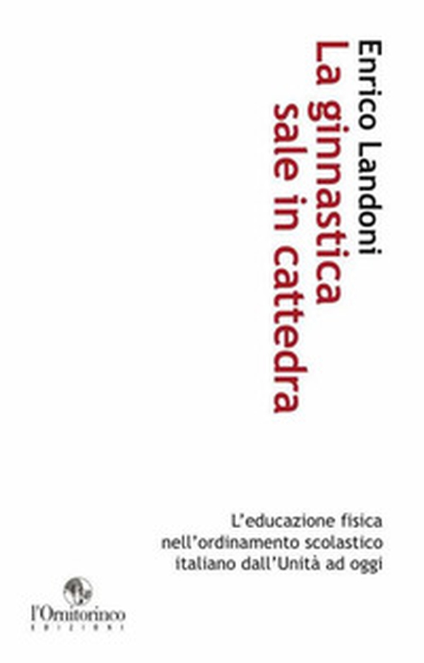 La ginnastica sale in cattedra. L'educazione fisica nell'ordinamento scolastico italiano dall'Unità ad oggi - Librerie.coop La ginnastica sale in cattedra. L'educazione fisica nell'ordinamento scolastico italiano dall'Unità ad oggi - Librerie.coop