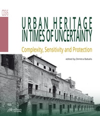 Urban heritage in times of uncertainty. Complexity, sensitive and protection - Librerie.coop