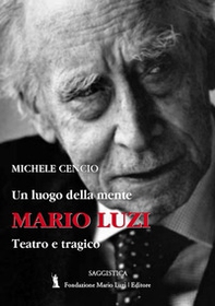 Mario Luzi. Un luogo della mente. Teatro e tragico - Librerie.coop Mario Luzi. Un luogo della mente. Teatro e tragico - Librerie.coop