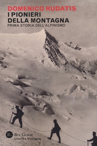 I pionieri della montagna. Prima storia dell'alpinismo - Librerie.coop