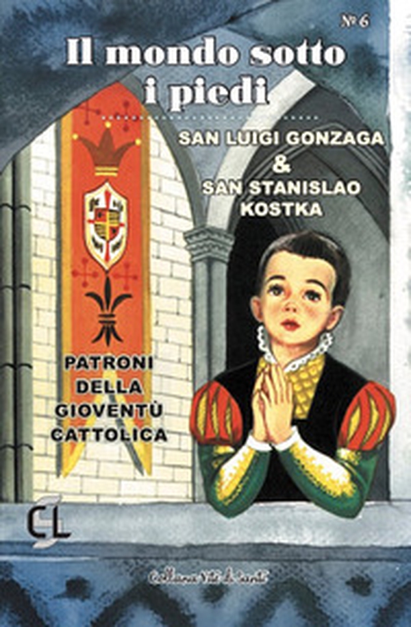 Il mondo sotto i piedi. San Luigi Gonzaga & san Stanislao Kostka. Patroni della gioventù cattolica - Librerie.coop