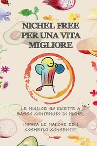 Nichel free per una vita migliore. Le migliori 80 ricette a basso contanuto di nichel. Impara le marche ed i cosmetici consentiti - Librerie.coop Nichel free per una vita migliore. Le migliori 80 ricette a basso contanuto di nichel. Impara le marche ed i cosmetici consentiti - Librerie.coop