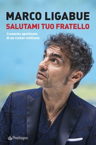 Salutami tuo fratello. Cronache spettinate di un rocker emiliano - Librerie.coop