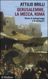 Gerusalemme, La Mecca, Roma. Storie di pellegrinaggi e pellegrini - Librerie.coop