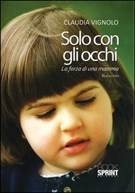Solo con gli occhi. La forza di una mamma - Librerie.coop