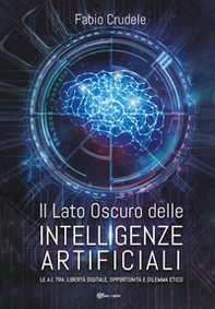 Il lato oscuro delle Intelligenze Artificiali. Le A.I. tra libertà digitale, opportunità e dilemma etico - Librerie.coop