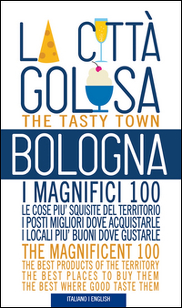 Bologna la città golosa. I magnifici 100. Le cose più squisite del territorio. I posti migliori dove acquistarle.. - Librerie.coop Bologna la città golosa. I magnifici 100. Le cose più squisite del territorio. I posti migliori dove acquistarle.. - Librerie.coop