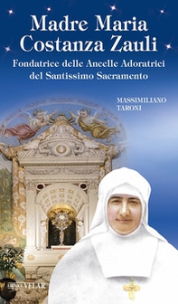 Madre Maria Costanza Zauli. Fondatrice delle Ancelle Adoratrici del Santissimo Sacramento - Librerie.coop