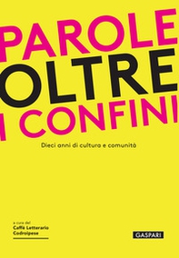 Parole oltre i confini. Dieci anni di cultura e comunità - Librerie.coop Parole oltre i confini. Dieci anni di cultura e comunità - Librerie.coop