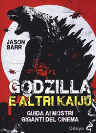 Godzilla e altri kaiju. Guida ai mostri giganti del cinema - Librerie.coop