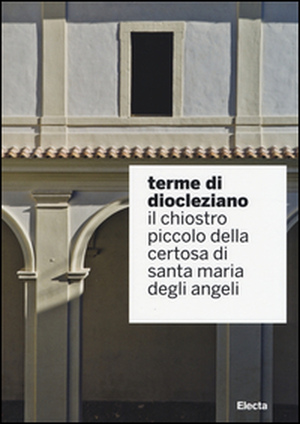 Terme di Diocleziano. Il chiostro piccolo della Certosa di Santa Maria degli Angeli - Librerie.coop Terme di Diocleziano. Il chiostro piccolo della Certosa di Santa Maria degli Angeli - Librerie.coop