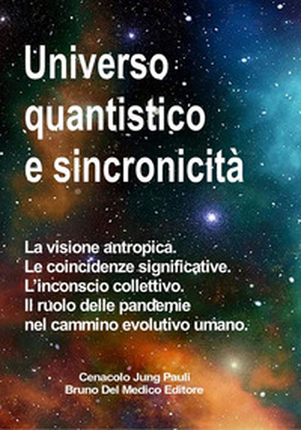 Universo quantistico e sincronicità. La visione antropica. Le coincidenze significative. L'inconscio collettivo. Il ruolo delle pandemie nel cammino evolutivo umano - Librerie.coop Universo quantistico e sincronicità. La visione antropica. Le coincidenze significative. L'inconscio collettivo. Il ruolo delle pandemie nel cammino evolutivo umano - Librerie.coop