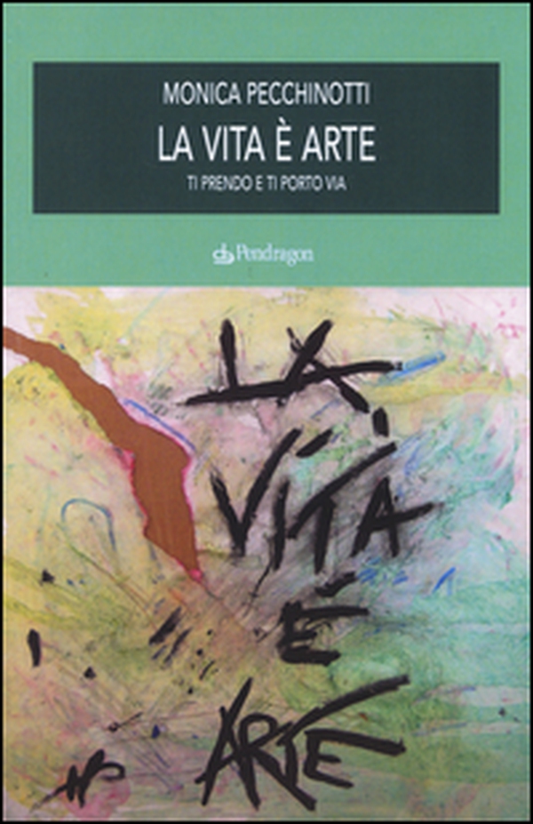 La vita è arte. Ti prendo e ti porto via - Librerie.coop La vita è arte. Ti prendo e ti porto via - Librerie.coop