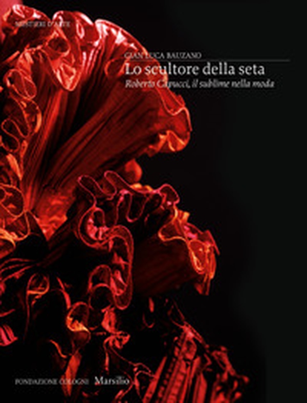 Lo scultore della seta. Roberto Capucci, il sublime della moda - Librerie.coop Lo scultore della seta. Roberto Capucci, il sublime della moda - Librerie.coop