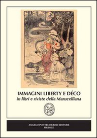 Immagini Liberty e Déco in libri e riviste della Marucelliana. Catalogo della mostra (Firenze) - Librerie.coop