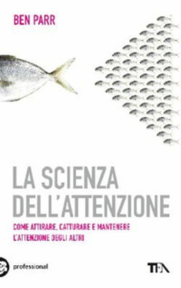 La scienza dell'attenzione. Come attirare, catturare e mantenere l'attenzione degli altri - Librerie.coop La scienza dell'attenzione. Come attirare, catturare e mantenere l'attenzione degli altri - Librerie.coop
