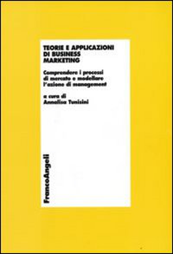 Teorie e applicazioni di business marketing. Comprendere i processi di mercato e modellare l'azione di management - Librerie.coop Teorie e applicazioni di business marketing. Comprendere i processi di mercato e modellare l'azione di management - Librerie.coop