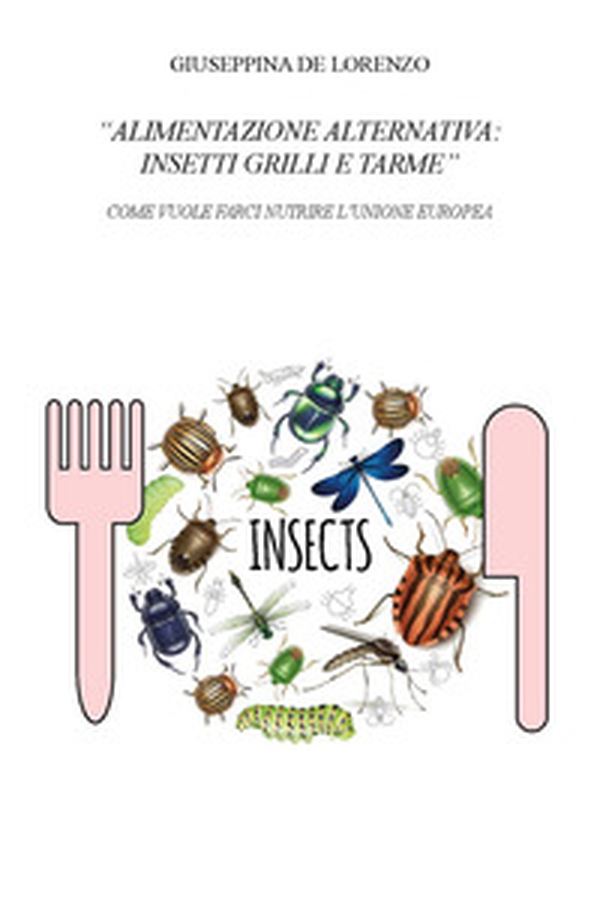 Alimentazione alternativa: insetti grilli e tarme. Come vuole farci nutrire l'Unione Europea - Librerie.coop Alimentazione alternativa: insetti grilli e tarme. Come vuole farci nutrire l'Unione Europea - Librerie.coop