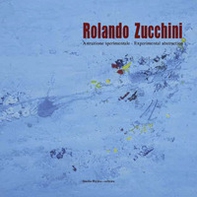 Rolando Zucchini. Astrazione sperimentale-Experimental abstraction - Librerie.coop