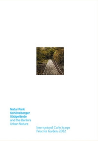 Natur-Park Schöneberger Südgelände e la natura urbana berlinese. Premio Internazionale Carlo Scarpa per il Giardino 2022. Ediz. inglese - Librerie.coop