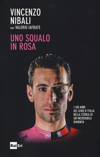Uno squalo in rosa. I 100 anni del Giro d'Italia nella storia di un'incredibile rimonta - Librerie.coop