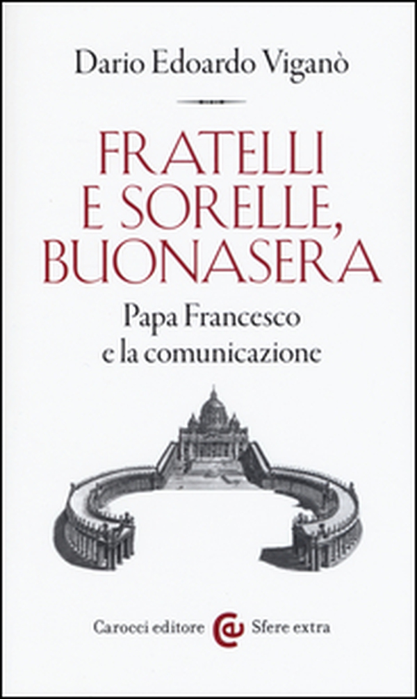 Fratelli e sorelle, buonasera. Papa Francesco e la comunicazione - Librerie.coop Fratelli e sorelle, buonasera. Papa Francesco e la comunicazione - Librerie.coop