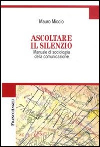 Ascoltare il silenzio. Manuale di sociologia della comunicazione - Librerie.coop