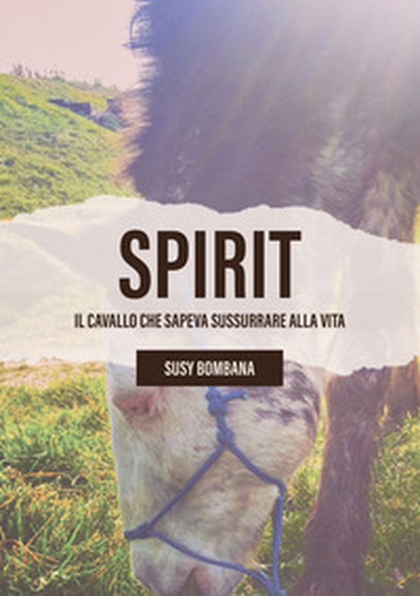 Spirit. Il cavallo che sapeva sussurrare alla vita - Librerie.coop Spirit. Il cavallo che sapeva sussurrare alla vita - Librerie.coop