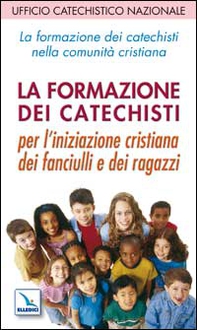 La formazione dei catechisti nella comunità cristiana. Per l'iniziazione cristiana dei fanciulli e dei ragazzi - Librerie.coop