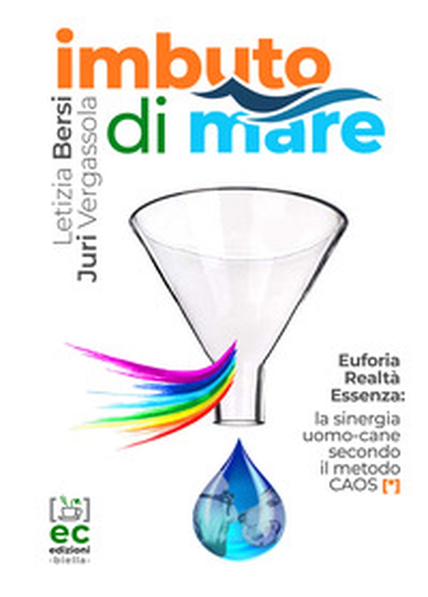 Imbuto di mare. Euforia, realtà, essenza: la sinergia uomo-cane secondo il metodo CAOS - Librerie.coop Imbuto di mare. Euforia, realtà, essenza: la sinergia uomo-cane secondo il metodo CAOS - Librerie.coop