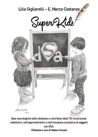 SuperKids. Basi neurologiche della dislessia e contributo delle TIC nei processi riabilitativi, nell'apprendimento e nell'inclusione scolastica di soggetti con DSA - Librerie.coop