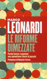 Le riforme dimezzate. Perché lavoro e pensioni non ammettono un ritorno al passato - Librerie.coop
