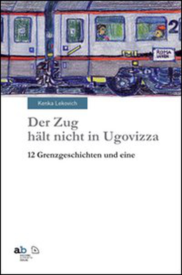 Der Zug hält nicht in Ugovizza. 12 Grenzgeschichten und eine - Librerie.coop Der Zug hält nicht in Ugovizza. 12 Grenzgeschichten und eine - Librerie.coop