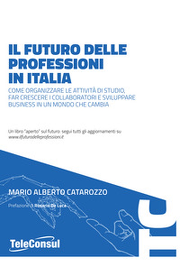Il futuro delle professioni in italia. Come organizzare le attività di studio, far crescere il personale e sviluppare business in un mondo che cambia - Librerie.coop Il futuro delle professioni in italia. Come organizzare le attività di studio, far crescere il personale e sviluppare business in un mondo che cambia - Librerie.coop