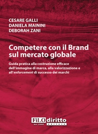 Competere con il brand sul mercato globale. Guida pratica alla costruzione efficace dell'immagine di marca, alla valorizzazione e all'enforcement di successo dei marchi - Librerie.coop Competere con il brand sul mercato globale. Guida pratica alla costruzione efficace dell'immagine di marca, alla valorizzazione e all'enforcement di successo dei marchi - Librerie.coop