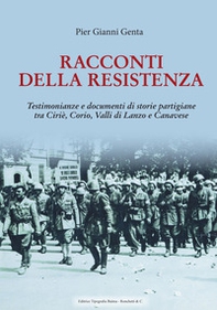 Racconti della Resistenza. Testimonianze e documenti di storie partigiane tra Ciriè, Corio, Valli di Lanzo e Canavese - Librerie.coop
