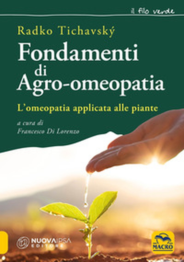 Fondamenti di agro-omeopatia. L'omeopatia applicata alle piante - Librerie.coop
