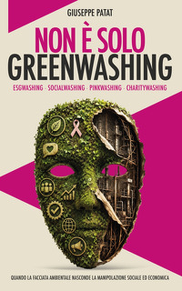 Non è solo greenwashing. Esgwashing. Socialwashing. Pinkwashing. Charitywashing. Quando la facciata ambientale nasconde la manipolazione sociale ed economica - Librerie.coop
